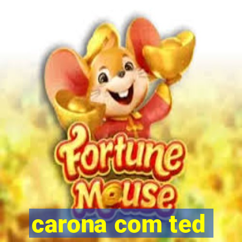 carona com ted